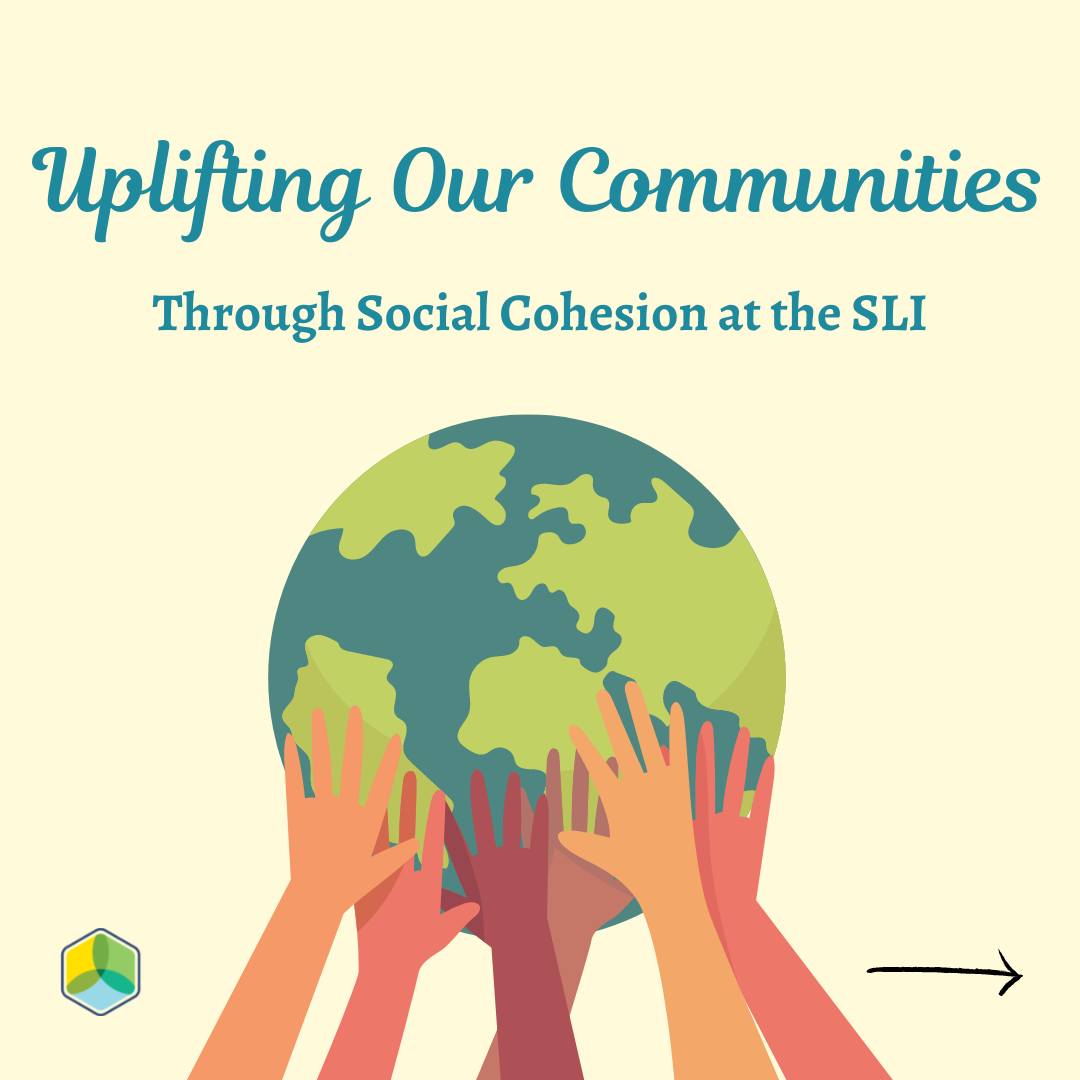 Illustration of several hands holding up the globe and the word “Uplifting our communities through social cohesion at the SLI’